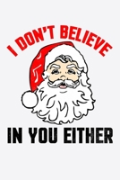 I Don't Believe In You Either: Funny Christmas and Holiday Cheer Notebook with Lined Pages for Creative Writing 1699873313 Book Cover