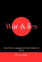 WAR & LIES: How Profit, propaganda & Power Shape Our World B0FGDSY9HW Book Cover