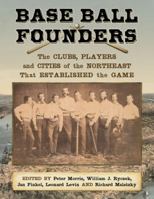 Base Ball Founders: The Clubs, Players and Cities of the Northeast That Established the Game 0786474300 Book Cover