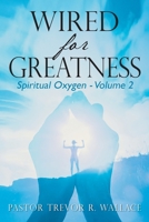 Wired For Greatness: Spiritual Oxygen - Volume 2 1684863910 Book Cover