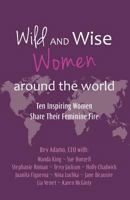 Wild and Wise Women Around the World : Ten Inspiring Women Share Their Feminine Fire 173381180X Book Cover