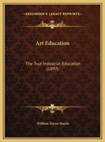 Art Education: The True Industrial Education (1897) 1104011557 Book Cover