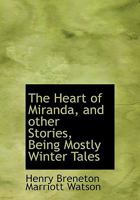 The Heart of Miranda, and Other Stories, Being Mostly Winter Tales 1022171658 Book Cover