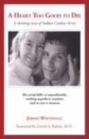 A Heart Too Good to Die: A Shocking Story of Sudden Cardiac Arrest 1601454082 Book Cover