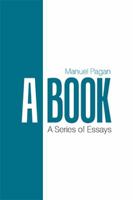 A Book: A Series of Essays 1543463193 Book Cover