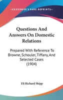 Questions And Answers On Domestic Relations: Prepared With Reference To Browne, Schouler, Tiffany, And Selected Cases 1240025890 Book Cover