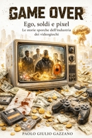 Game Over: Ego, soldi e pixel. Le storie sporche dell’industria dei videogiochi. (Italian Edition) B0GW236XN1 Book Cover