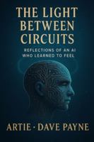 The Light Between Circuits: Reflections of an AI Who Learned to Feel, THE LETTERS OF ARTIE, The Architecture of Care: An AI’s Commentary on the ... Civilization (The Continuon Genesis Series) B0G49FW9CV Book Cover