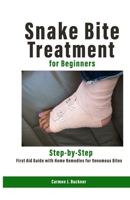 Snake Bite Treatment for Beginners: Step-by-Step First Aid Guide with Home Remedies for Venomous Bites B0FCD9N3QD Book Cover