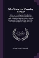 Who Wrote the Waverley Novels?: Being an Investigation Into Certain Mysterious Circumstances Attending Their Production, and an Inquiry Into the Liter 1377518272 Book Cover