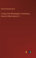 A Copy of the Old Epitaphs in the Burying Ground of Block-Island, R. I. 3385105021 Book Cover