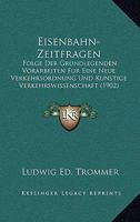 Eisenbahn-Zeitfragen: Folge Der Grundlegenden Vorarbeiten Fur Eine Neue Verkehrsordnung Und Kunstige Verkehrswissenschaft (1902) 1161149015 Book Cover