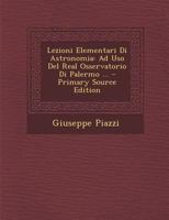 Lezioni Elementari Di Astronomia: Ad Uso Del Real Osservatorio Di Palermo ... 1021343315 Book Cover