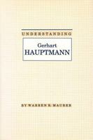 Understanding Gerhart Hauptmann (Understanding Modern European and Latin American Literature) 0872498239 Book Cover