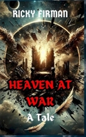 Heaven at War: A Tale (Celestial War Series) B0DS1VQ48P Book Cover