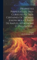 Propheties Perpetuelles, Tres-curieuses Et Tres-certaines De Thomas-joseph Moult, Natif De Naples, Astronome Et Philosophe... (French Edition) 1019715057 Book Cover