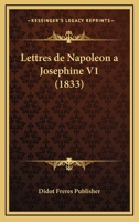 Lettres De Napoleon A Josephine V1 (1833) 1160180792 Book Cover