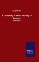 A Dictionary of Books relating to America: Volume II 0469296070 Book Cover