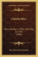 Charles Rice, Born October 4, 1841, Died May 13, 1901 1104080494 Book Cover