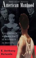 American Manhood: Transformations in Masculinity from the Revolution to the Modern Era 0465001696 Book Cover