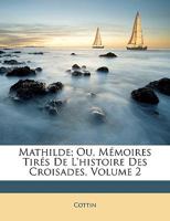 Mathilde, Ou, M�moires Tir�s de l'Histoire Des Croisades; Volume 2 1147747148 Book Cover
