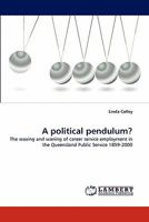 A political pendulum?: The waxing and waning of career service employment in the Queensland Public Service 1859-2000 3844399933 Book Cover