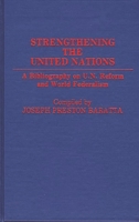 Strengthening the United Nations: A Bibliography on U.N. Reform and World Federalism (Bibliographies and Indexes in World History) 0313258406 Book Cover