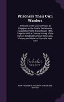Prisoners Their Own Warders: A Record of the Convict Prison at Singapore in the Straits Settlements, Established 1825, Discontinued 1873, Together 3847219367 Book Cover