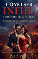 Cómo Ser Infiel Y No Morir En El Intento (Spanish Edition) B0GPJR9FCP Book Cover