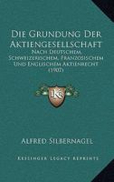 Die Gründung der Aktiengesellschaft nach deutschem, schweizerischem, französischem und englischem Aktienrecht 1161097899 Book Cover