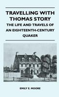 Travelling with Thomas Story - The Life and Travels of an Eighteenth-Century Quaker 1446510077 Book Cover