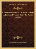 Cahier de Dol�ances Du Tiers-�tat de la Paroisse de Saint-Beury En Auxois (Classic Reprint) 1017690421 Book Cover