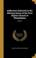 Addresses Delivered in the Meeting-house of the First Baptist Church of Philadelphia; Volume 1 1359144811 Book Cover