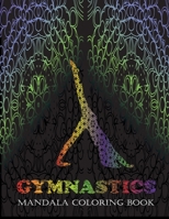 Gymnastics Mandala Coloring Book: an amazing Coloring Book for Gymnasts and Gymnastics Fans, with 20 mandalas gymnastics pages and more mandalas arts B08SPLVRDQ Book Cover