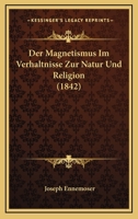 Der Magnetismus Im Verh�ltnisse Zur Natur Und Religion... 1167713869 Book Cover