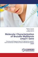 Molecular Characterization of Brucella Mellitensis omp31 Gene: Cloning and Sequencing of B. Mellitensis omp31 Gene Extraction of Native Outer Membrane Protein 3659120456 Book Cover