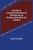 Narrative of a Journey to the Shores of the Polar Sea in the Years 1819-20-21-22; Volume 2 9356706093 Book Cover