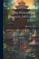 The Philippine Islands, 1493-1898 XXVII 1022075659 Book Cover