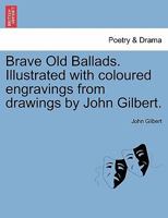 Brave Old Ballads. Illustrated with coloured engravings from drawings by John Gilbert. 1241248729 Book Cover