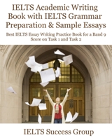 IELTS Academic Writing Book with IELTS Grammar Preparation & Sample Essays: Best IELTS Essay Writing Practice Book for a Band 9 Score on Task 1 and Task 2 1949282775 Book Cover