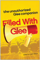 Filled with Glee: The Unauthorized Glee Companion 1935618008 Book Cover