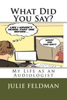 What Did You Say? : My Life As an Audiologist 1976511070 Book Cover