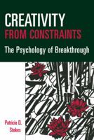 Creativity From Constraints: The Psychology Of Breakthrough 0826178456 Book Cover