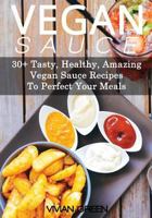 Vegan Sauce: Vegan Sauce : 30+ Plant Based Diet Recipes To Spice Your Meals (Tasty, Healthy, Amazing) (Volume 5) 1491042575 Book Cover