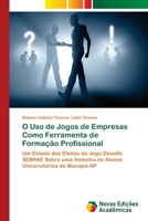 O Uso de Jogos de Empresas Como Ferramenta de Formação Profissional: Um Estudo dos Efeitos do Jogo Desafio SEBRAE Sobre uma Amostra de Alunos Universitários de Macapá-AP 6202170743 Book Cover