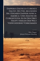 Dapperus Exoticus Curiosus Das Ist, Des Viel-belesenen Hn. Odoardi Dapperi Africa- America- Und Asiatische Curiositäten, So In Den Drey Haupt-theilen Der Welt Verwundernd Vorkommen (German Edition) 1024501477 Book Cover