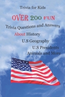 Trivia for Kids: Over 200 Fun Trivia Questions and Answers About History, U.S Geography, U.S Presidents, Animals and More B0948LNXNC Book Cover