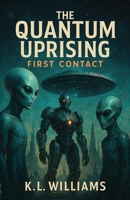 The Quantum Uprising: First Contact B0G5DN77BP Book Cover