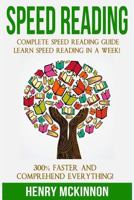Speed Reading: Complete Speed Reading Guide Learn Speed Reading In A Week! 300% Faster and Comprehend Everything! 1530973619 Book Cover