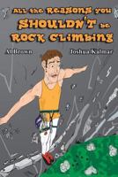 All the reasons you shouldn't be Rock Climbing 1726710106 Book Cover